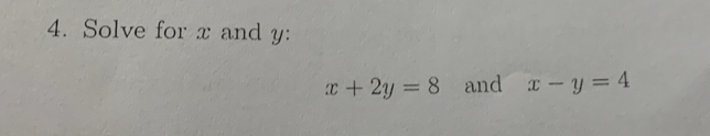 Solve for x and y :
x+2y=8 and x-y=4