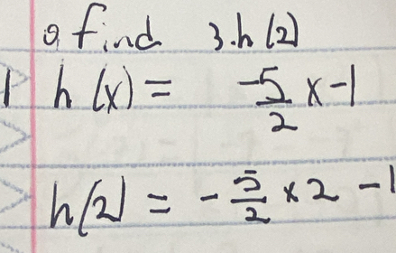 a find 3· h(2)
1- h(x)= (-5)/2 x-1
h(2)=- 5/2 * 2-1