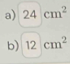 24cm^2
b) 12 cm^2