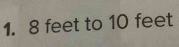 8 feet to 10 feet