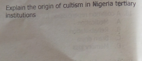 Explain the origin of cultism in Nigeria tertiary 
institutions