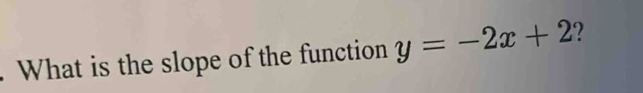 What is the slope of the function y=-2x+2 ?