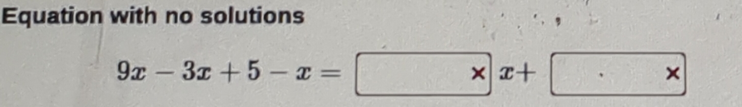 Equation with no solutions
9x-3x+5-x=* x+· *