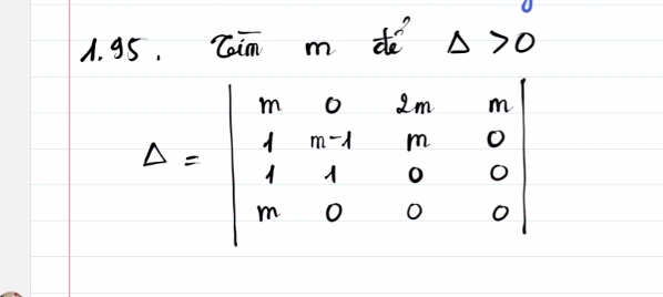 Caim m de Delta >0
Delta =beginvmatrix m&0&2m&m 4&m-1&m&0 1&1&0&0 m&0&0endvmatrix