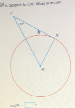 vector CP is tangent to odot M. What is m∠ M
m∠ M=□°