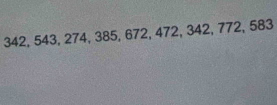 342, 543, 274, 385, 672, 472, 342, 772, 583