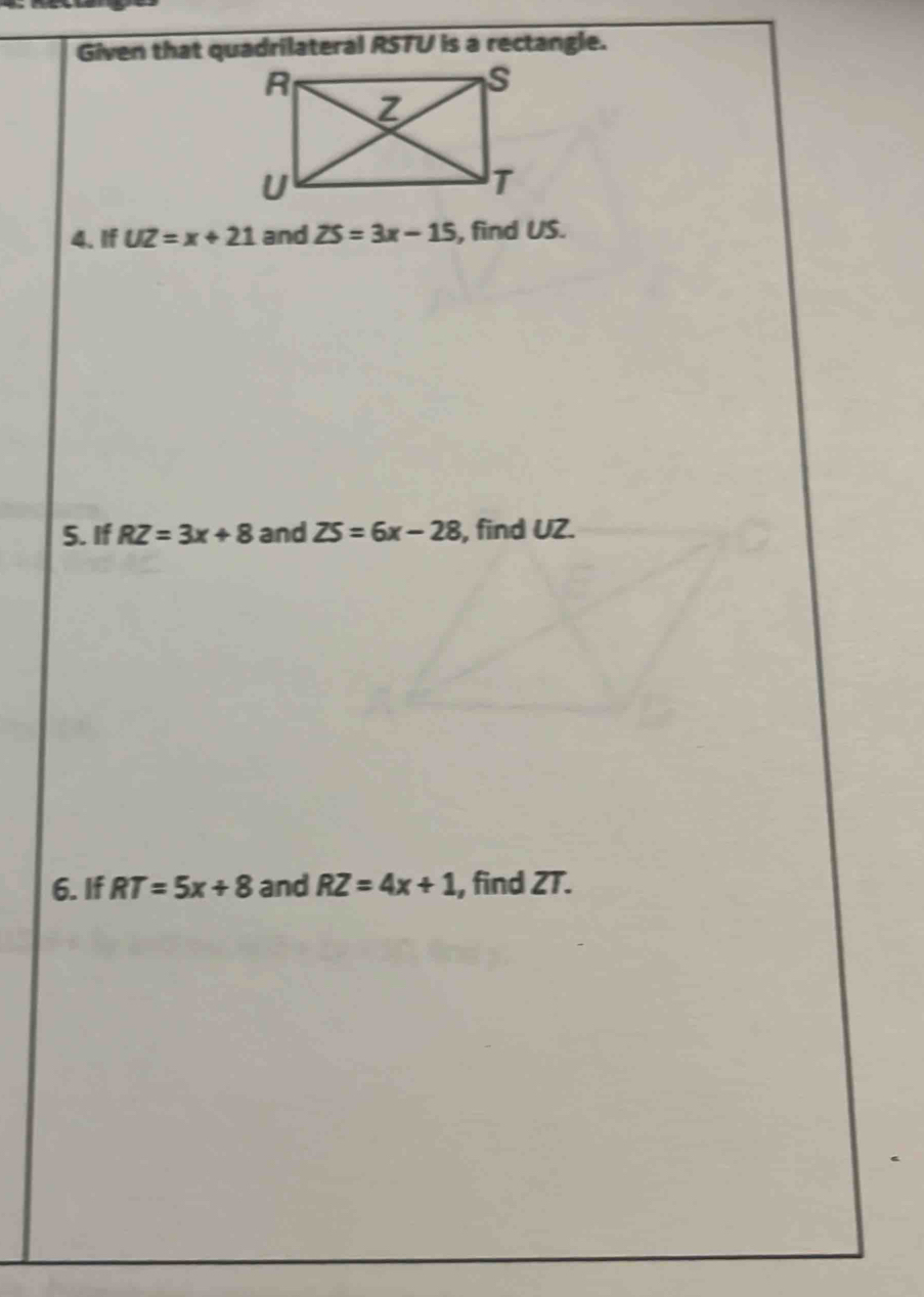 Given that quadrilateral RSTU is a rectangle. 
4. If UZ=x+21 and ZS=3x-15 , find US. 
5. If RZ=3x+8 and ZS=6x-28 , find UZ. 
6. If RT=5x+8 and RZ=4x+1 , find ZT.