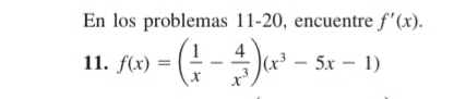 En los problemas 11-20, encuentre f'(x). 
11. f(x)=( 1/x - 4/x^3 )(x^3-5x-1)