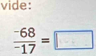 vide:
 (-68)/-17 =□