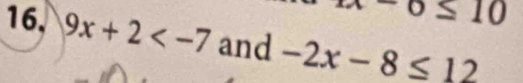 -0≤ 10
16. 9x+2 and -2x-8≤ 12