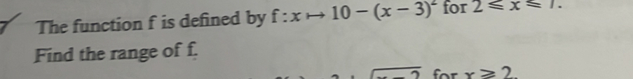 The function f is defined by f:xto 10-(x-3)^2 for 2≤slant x≤slant 7. 
Find the range of f.
overline 2 for x≥slant 2