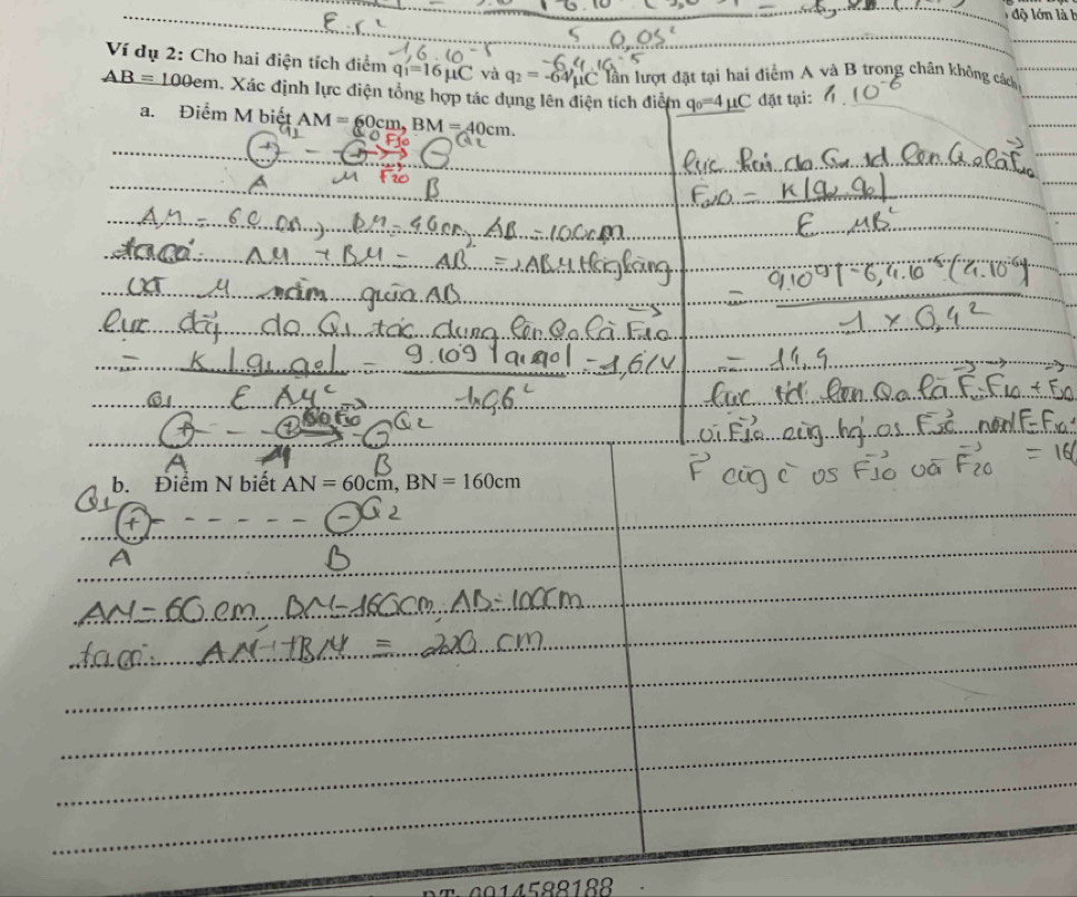 độ lớn là h 
Ví dụ 2: Cho hai điện tích điểm q_1=16mu C và q_2=-64,_mu C lần lượt đặt tại hai điểm A và B trong chân không cách
AB=100em. Xác định lực điện tổng hợp tác dụng lên điện tích điểm q_0=4mu C đặt tại: 
a. Điểm M biết AM=60cm, BM=40cm. 
b. Điểm N biết AN=60cm, BN=160cm
0 1 4 588188