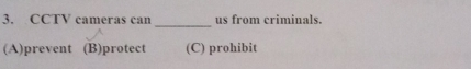 CCTV cameras can us from criminals.
(A)prevent (B)protect (C) prohibit