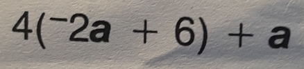 4(^-2a+6)+a