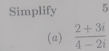 Simplify 
5 
(a)  (2+3i)/4-2i 