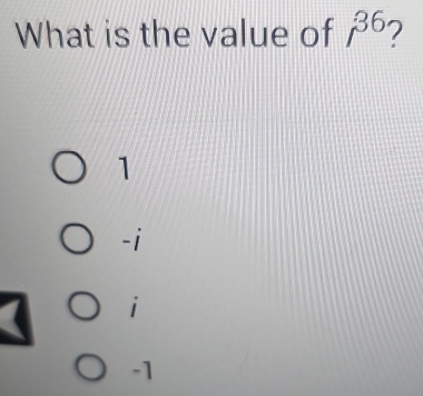 What is the value of 36 2
1
-i
i
-1