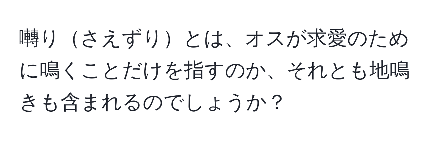 囀りさえずりとは、オスが求愛のために鳴くことだけを指すのか、それとも地鳴きも含まれるのでしょうか？