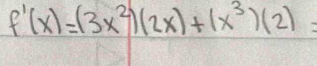 f'(x)=(3x^2)(2x)+(x^3)(2)=