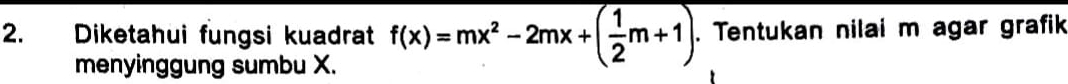 Diketahui fungsi kuadrat f(x)=mx^2-2mx+( 1/2 m+1). Tentukan nilai m agar grafik 
menyinggung sumbu X.