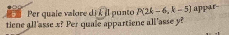 Per quale valore lik 1 l punto P(2k-6,k-5) appar- 
tiene all’asse x? Per quale appartiene all’asse y?