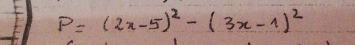 P=(2x-5)^2-(3x-1)^2