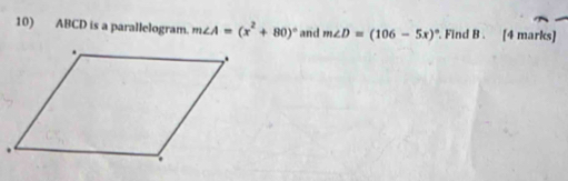 ABCD is a parallelogram. m∠ A=(x^2+80)^circ  and m∠ D=(106-5x)^circ . Find B. [4 marks]