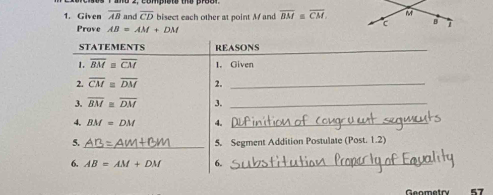 ano 2, compioto the proor
1. Given overline AB and overline CD bisect each other at point M and overline BM≌ overline CM,
M
C B T
Prove AB=AM+DM
Geometry 57