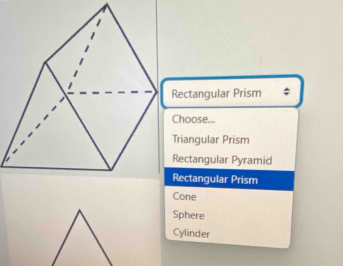 Rectangular Prism
Choose...
Triangular Prism
Rectangular Pyramid
Rectangular Prism
Cone
Sphere
Cylinder