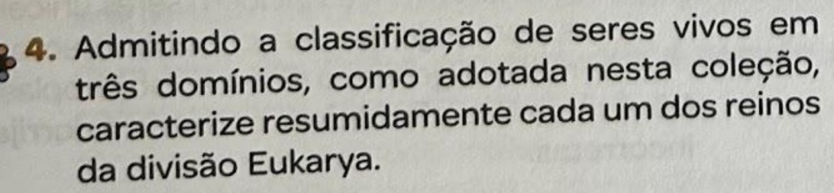 Admitindo a classificação de seres vivos em 
três domínios, como adotada nesta coleção, 
caracterize resumidamente cada um dos reinos 
da divisão Eukarya.