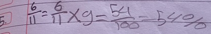  6/11 = 6/11 * 9= 54/100 =54%