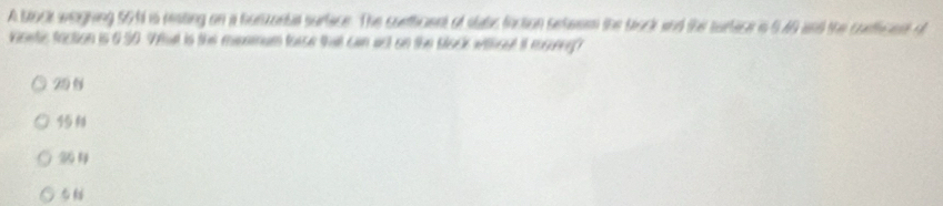 A block waigning 501 is resting on a hurzunbe surtace. The cuetficent of static faction setesm the block and the surtace is 540 and the contficen of 
viowtic faction is 650. Vhul is the msomum forse thal can act on the black without it mseng
29
20