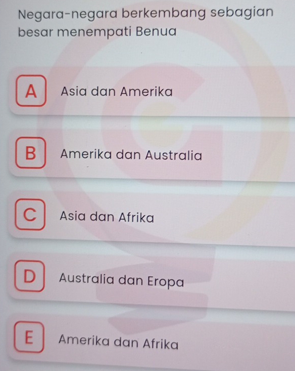 Negara-negara berkembang sebagian
besar menempati Benua
A Asia dan Amerika
B Amerika dan Australia
C Asia dan Afrika
D Australia dan Eropa
E Amerika dan Afrika