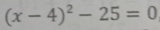 (x-4)^2-25=0