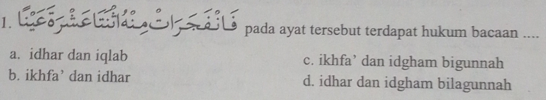 Ln a ane bu lan a l ac e s L o pada ayat tersebut terdapat hukum bacan ....
a. idhar dan iqlab c. ikhfa’ dan idgham bigunnah
b. ikhfa’ dan idhar d. idhar dan idgham bilagunnah