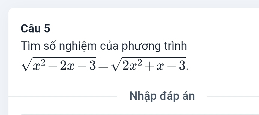 Tìm số nghiệm của phương trình
sqrt(x^2-2x-3)=sqrt(2x^2+x-3). 
Nhập đáp án