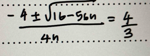  (-4± sqrt(16-56n))/4n = 4/3 