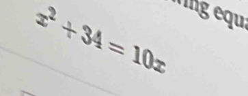 x^2+34=10x
ng equi