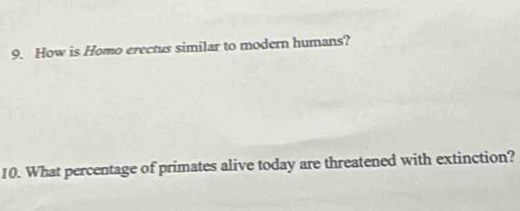 How is Homo erectus similar to modern humans? 
10. What percentage of primates alive today are threatened with extinction?