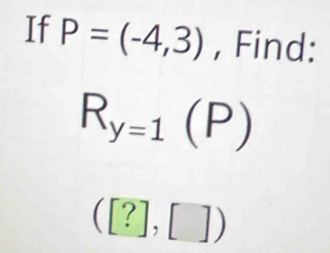 If P=(-4,3) , Find:
R_y=1(P)
([?],[])