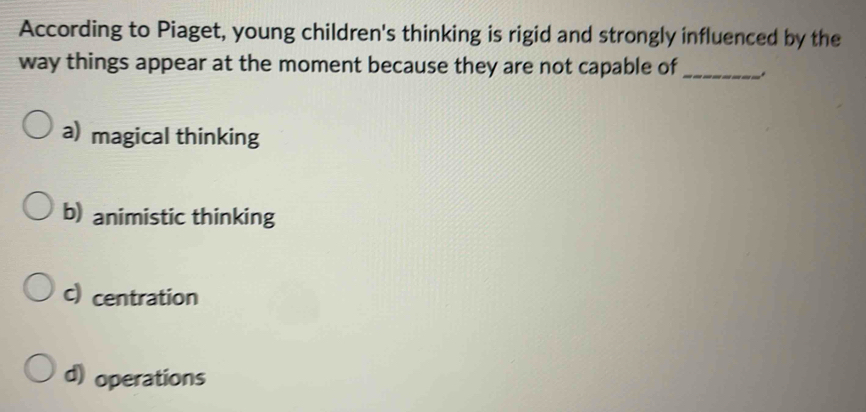 Solved: According to Piaget, young children's thinking is rigid and ...