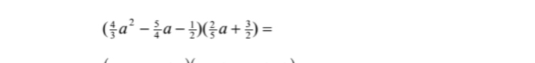 ( 4/3 a^2- 5/4 a- 1/2 )( 2/5 a+ 3/2 )=