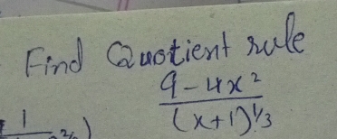 Find Quotient sule 
1,2)) frac 9-4x^2(x+1)^1/3