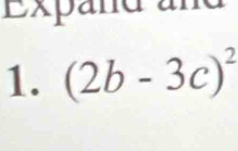 Expand and 
1. (2b-3c)^2