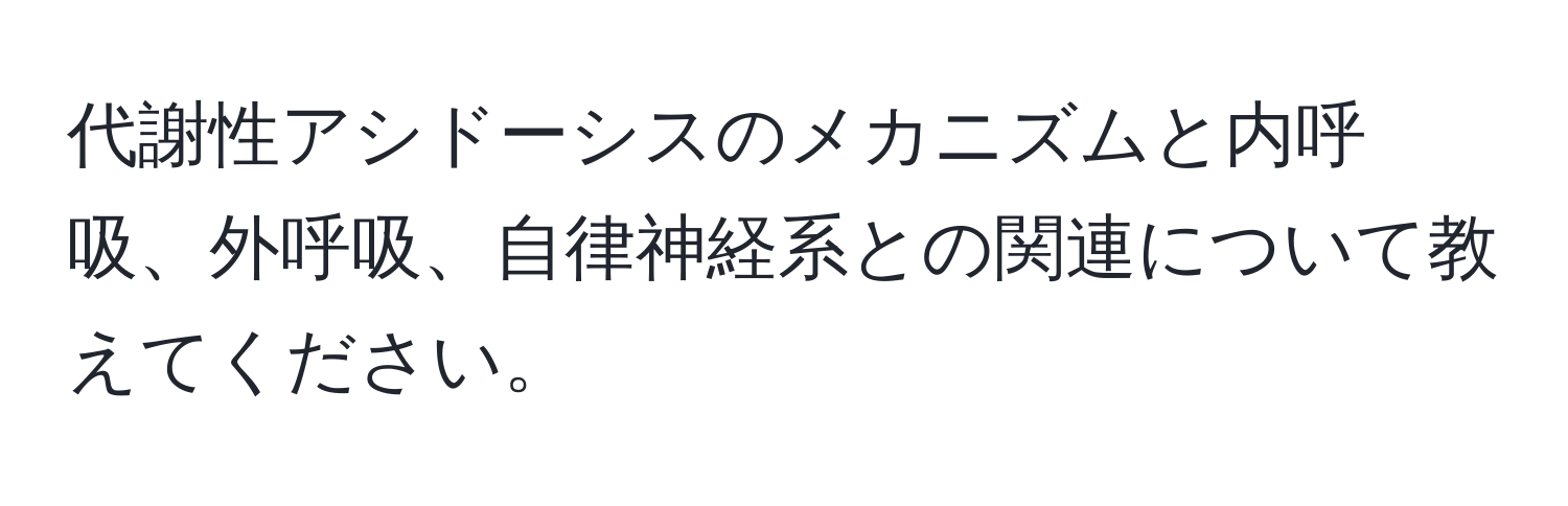 代謝性アシドーシスのメカニズムと内呼吸、外呼吸、自律神経系との関連について教えてください。