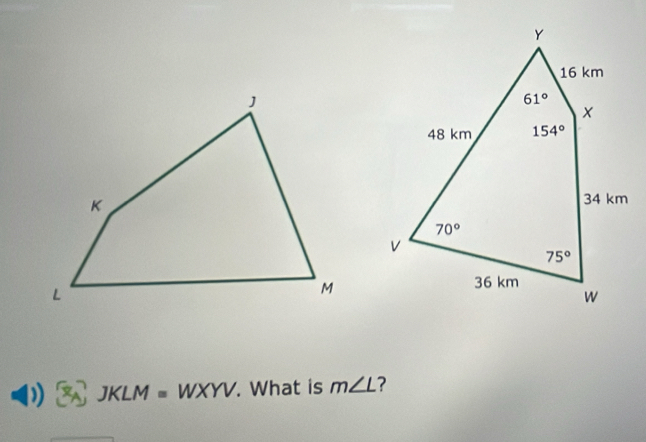 )) JKLM=WXYV. What is m∠ L ?