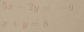 5x-2y=-9
x+y=8