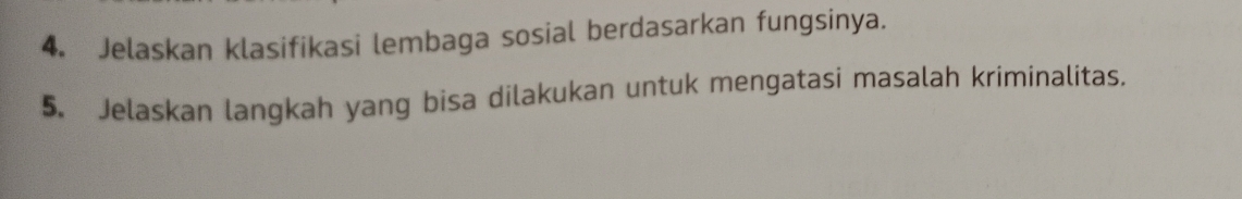 Jelaskan klasifikasi lembaga sosial berdasarkan fungsinya. 
5. Jelaskan langkah yang bisa dilakukan untuk mengatasi masalah kriminalitas.