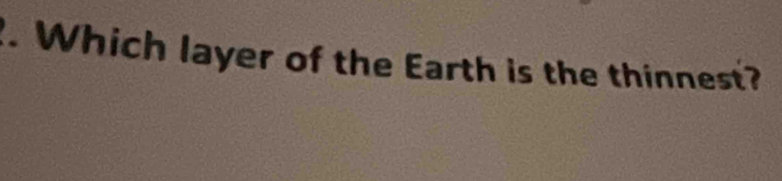 Which layer of the Earth is the thinnest?