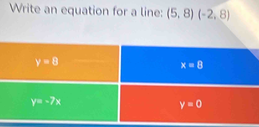 Write an equation for a line: (5,8)(-2,8)