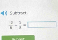 Subtract.
 (-3)/8 - 5/8 =□
Cubmit